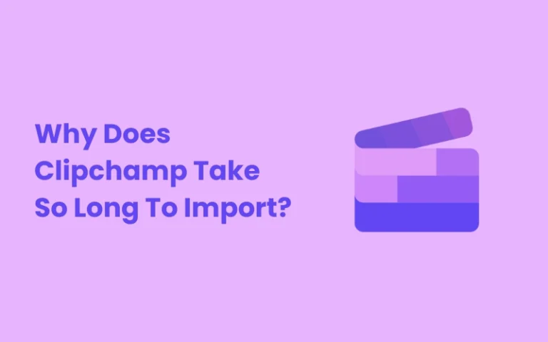 Why Does Clipchamp Take So Long To Import?